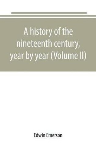 Cover of A history of the nineteenth century, year by year (Volume II)