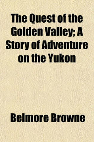 Cover of The Quest of the Golden Valley; A Story of Adventure on the Yukon