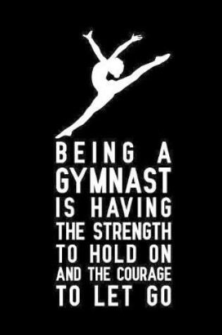 Cover of Being a gymnast is having the strength to hold on and the courage to let go