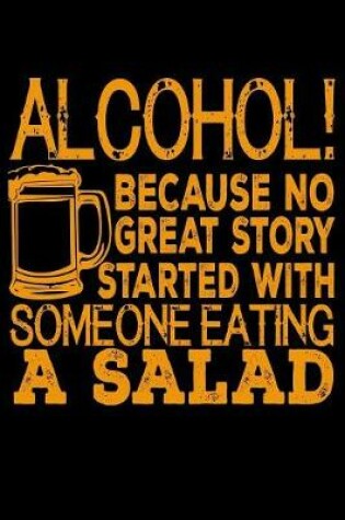 Cover of Alcohol Because No Great Story Started With Someone Eating A Salad