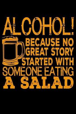 Book cover for Alcohol Because No Great Story Started With Someone Eating A Salad