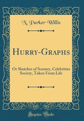Book cover for Hurry-Graphs: Or Sketches of Scenery, Celebrities Society, Taken From Life (Classic Reprint)