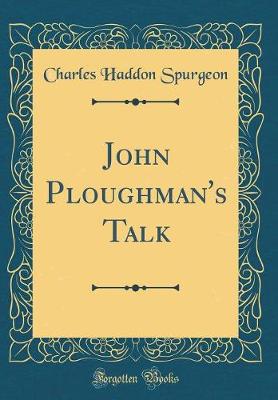 Book cover for John Ploughman's Talk (Classic Reprint)