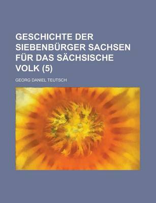 Book cover for Geschichte Der Siebenburger Sachsen Fur Das Sachsische Volk (5 )