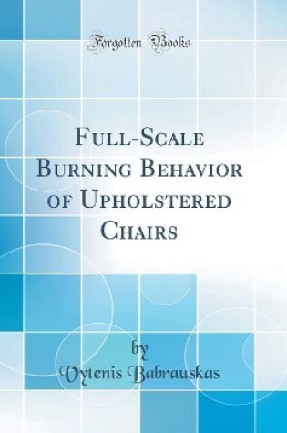 Cover of Full-Scale Burning Behavior of Upholstered Chairs (Classic Reprint)