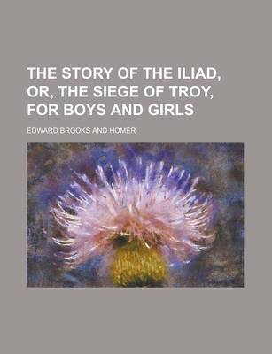 Book cover for The Story of the Iliad, Or, the Siege of Troy, for Boys and Girls