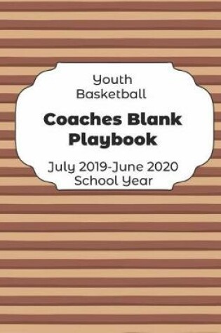 Cover of Youth Basketball Coaches Blank Playbook July 2019 - June 2020 School Year