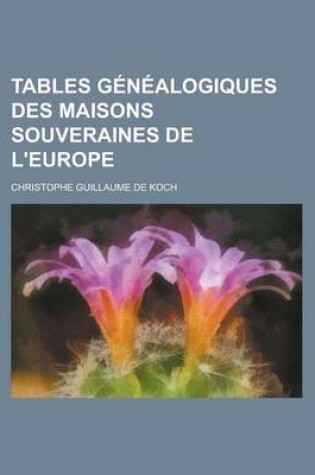 Cover of Tables Genealogiques Des Maisons Souveraines de L'Europe