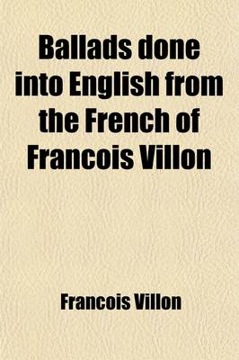 Book cover for Ballads Done Into English from the French of Francois Villon