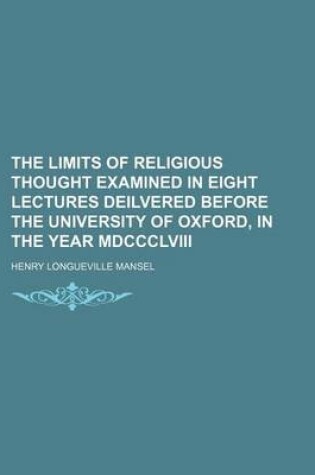 Cover of The Limits of Religious Thought Examined in Eight Lectures Deilvered Before the University of Oxford, in the Year MDCCCLVIII