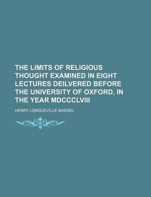 Book cover for The Limits of Religious Thought Examined in Eight Lectures Deilvered Before the University of Oxford, in the Year MDCCCLVIII