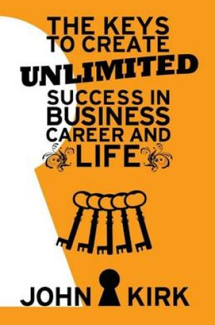 Cover of The Keys to Create Unlimited Success In Business, Career And Life