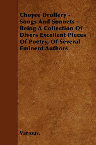 Cover of Choyce Drollery - Songs And Sonnets - Being A Collection Of Divers Excellent Pieces Of Poetry, Of Several Eminent Authors