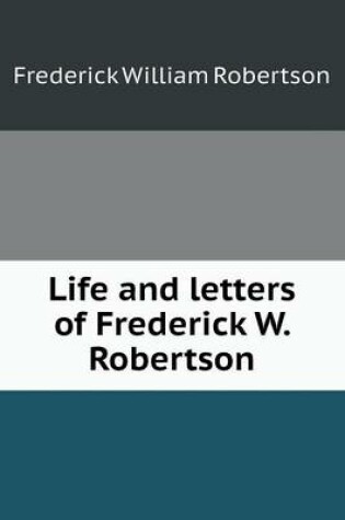 Cover of Life and letters of Frederick W. Robertson