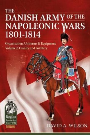 Cover of The Danish Army of the Napoleonic Wars 1801-1814, Organisation, Uniforms & Equipment Volume 2