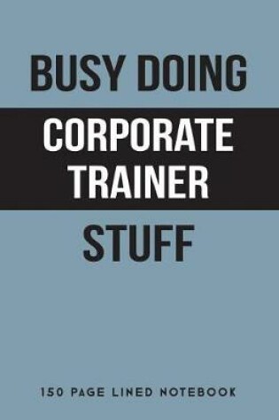 Cover of Busy Doing Corporate Trainer Stuff