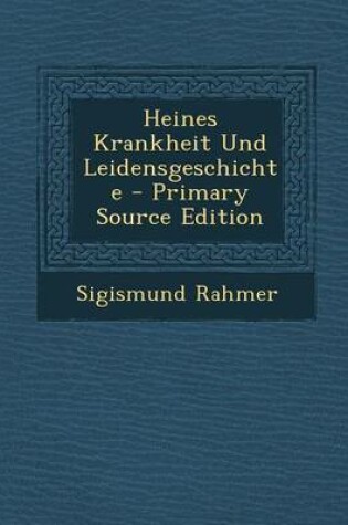 Cover of Heines Krankheit Und Leidensgeschichte - Primary Source Edition