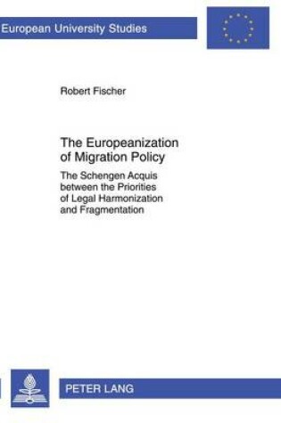 Cover of Europeanization of Migration Policy, The: The Schengen Acquis Between the Priorities of Legal Harmonization and Fragmentation