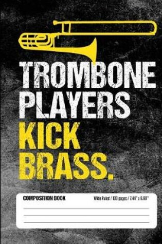 Cover of Trombone Players Kick Brass Composition Book Wide Ruled 100 pages (7.44 x 9.69)