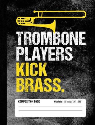 Book cover for Trombone Players Kick Brass Composition Book Wide Ruled 100 pages (7.44 x 9.69)