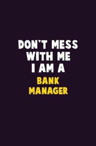 Cover of Don't Mess With Me, I Am A Bank Manager