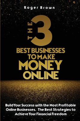 Book cover for The Three Best Businesses To Make Money Online