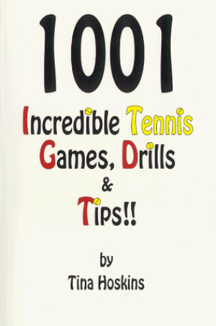 Cover of 1001 Incredible Tennis Games, Drills & Tips!!