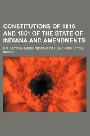 Cover of Constitutions of 1816 and 1851 of the State of Indiana and Amendments; D.M. Geeting, Superintendent of Public Instruction