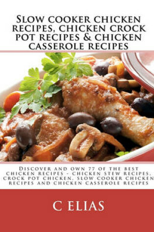 Cover of Slow Cooker Chicken Recipes, Chicken Crock Pot Recipes & Chicken Casserole Recipes