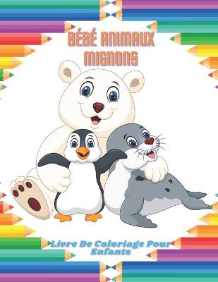 Book cover for BÉBÉ ANIMAUX MIGNONS - Livre De Coloriage Pour Enfants