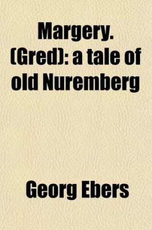 Cover of Margery. (Gred) (Volume 1); A Tale of Old Nuremberg