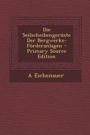 Cover of Die Seilscheibengeruste Der Bergwerks-Forderanlagen - Primary Source Edition