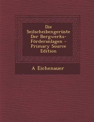 Book cover for Die Seilscheibengeruste Der Bergwerks-Forderanlagen - Primary Source Edition