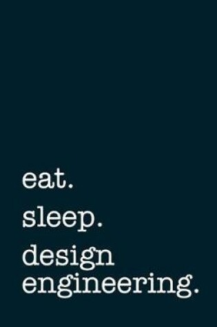 Cover of Eat. Sleep. Design Engineering. - Lined Notebook