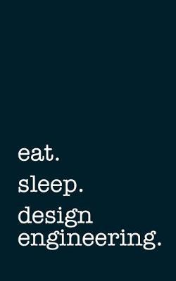 Book cover for Eat. Sleep. Design Engineering. - Lined Notebook