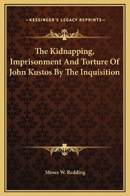 Book cover for The Kidnapping, Imprisonment And Torture Of John Kustos By The Inquisition