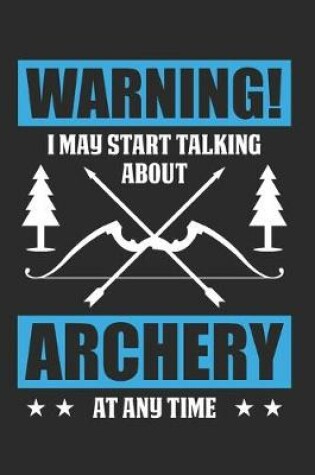 Cover of Warning, I May Start Talking About Archery At Any Time