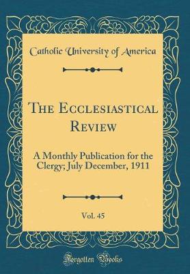 Book cover for The Ecclesiastical Review, Vol. 45