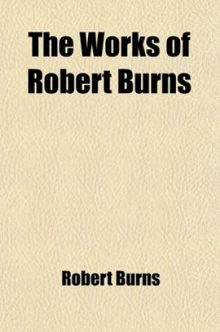 Cover of The Works of Robert Burns; With an Account of His Life, and a Criticism on His Writings