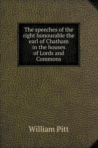 Cover of The Speeches of the Right Honourable the Earl of Chatham in the Houses of Lords and Commons