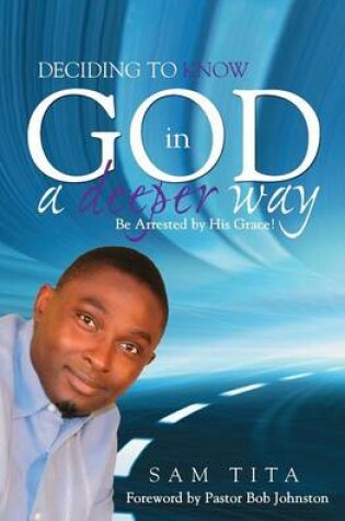 Cover of Deciding to Know God in a Deeper Way. Be Arrested by His Grace!