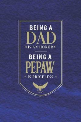 Book cover for Being A Dad Is An Honor Being A Pepaw Is Priceless