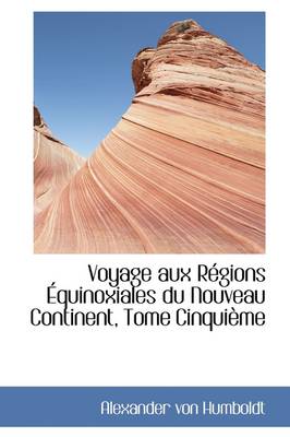 Book cover for Voyage Aux R Gions Quinoxiales Du Nouveau Continent, Tome Cinqui Me