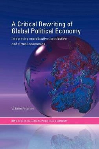 Cover of A Critical Rewriting of Global Political Economy: Integrating Reproductive, Productive and Virtual Economies