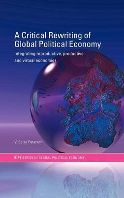 Book cover for A Critical Rewriting of Global Political Economy: Integrating Reproductive, Productive and Virtual Economies