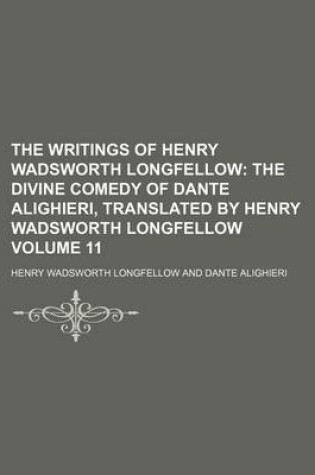 Cover of The Writings of Henry Wadsworth Longfellow Volume 11; The Divine Comedy of Dante Alighieri, Translated by Henry Wadsworth Longfellow