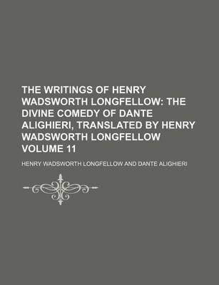 Book cover for The Writings of Henry Wadsworth Longfellow Volume 11; The Divine Comedy of Dante Alighieri, Translated by Henry Wadsworth Longfellow