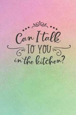 Cover of Can I Talk To You In The Kitchen