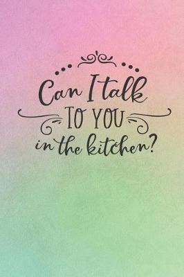 Book cover for Can I Talk To You In The Kitchen