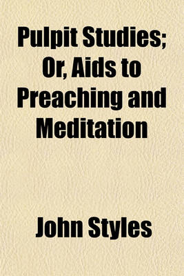 Book cover for Pulpit Studies; Or, AIDS to Preaching and Meditation